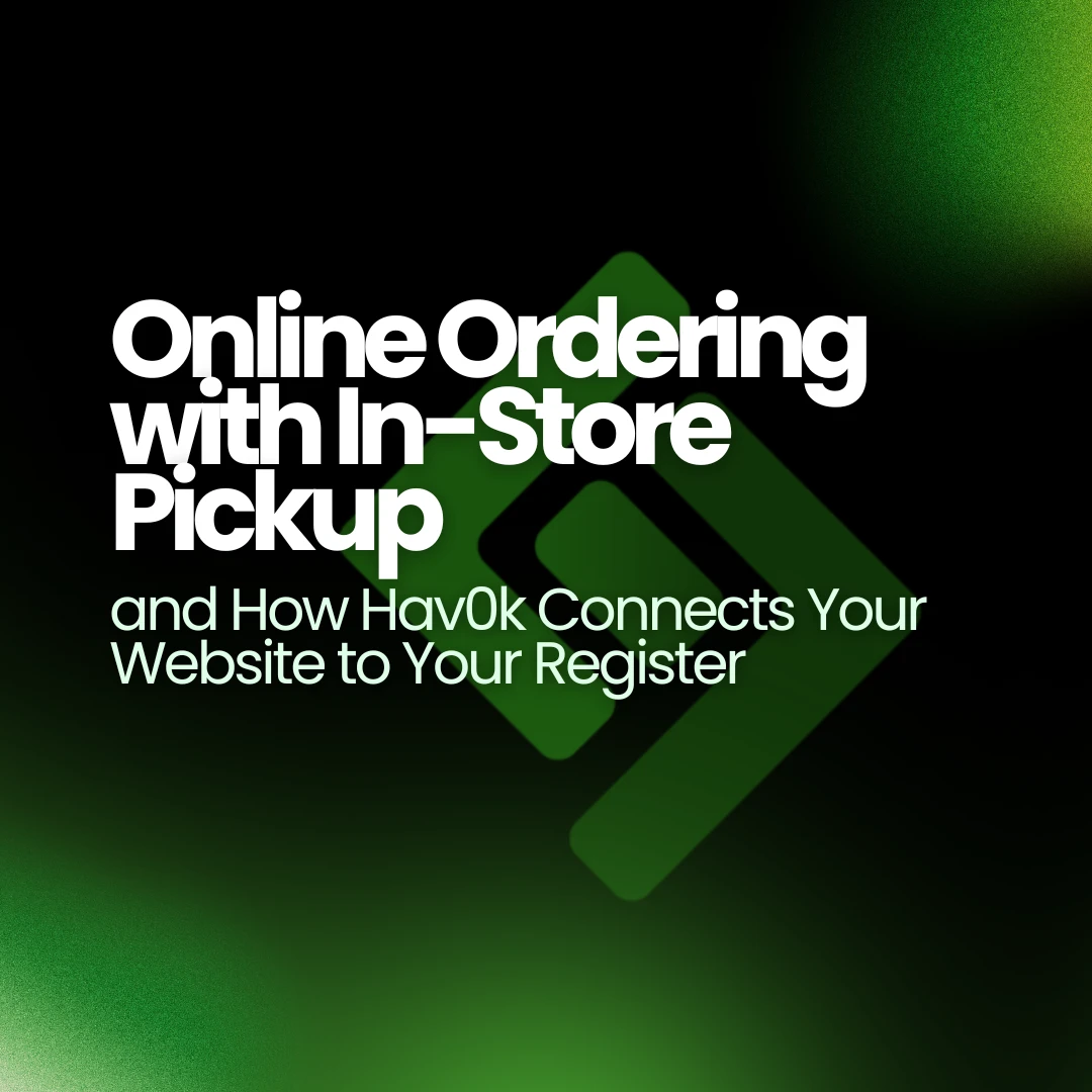 Online Ordering with In-Store Pickup, and How Hav0k Connects Your Website to Your Register
